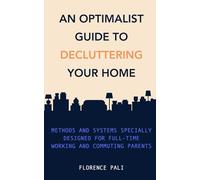 An optimalist guide to decluttering your home: Methods and systems specially designed for full-time working and commuting parents