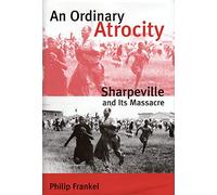 An Ordinary Atrocity - Sharpeville & its Massaere