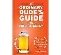 An Ordinary Dude's Guide to Enlightenment: Follow the path to inner peace...without spilling your beer.