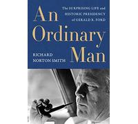 Ordinary Man, An: The Surprising Life and Historic Presidency of Gerald R. Ford