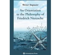 An Orientation to the Philosophy of Friedrich Nietzsche