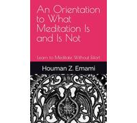 An Orientation to What Meditation Is and Is Not: Learn to Meditate Without Effort (Meditation Series)