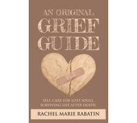 An Original Grief Guide: Self-care for Lost Souls. Surviving Life After Death.