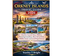 An Orkney Islands Travel Guide 2026: Discover Ancient Sites, History, Stunning Coastlines, Best Attractions, Hidden Gems and Local Experiences (The Traveler’s Top 50 Places to Visit)