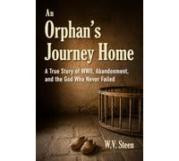 An Orphan's Journey Home: A True Story of WWII, Abandonment, and the God Who Never Failed