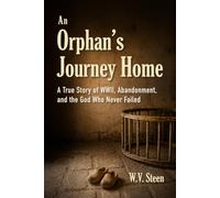 An Orphan's Journey Home: A True Story of WWII, Abandonment, and the God Who Never Failed