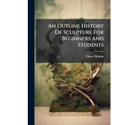 An Outline History Of Sculpture For Beginners And Students
