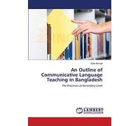 An Outline of Communicative Language Teaching in Bangladesh: The Practices at Secondary Level