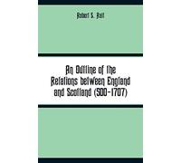 An Outline of the Relations between England and Scotland (500-1707)