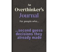 An Overthinker's Journal…For People Who Second Guess Decisions They Already Made: For Anyone Who Was Sure Until They Were Sure They Weren't | For ... Regretted a Perfectly Fine Decision