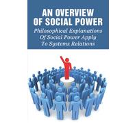 An Overview Of Social Power: Philosophical Explanations Of Social Power Apply To Systems Relations: The Balance Of Power