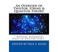 An Overview of Twistor, String & Quantum Theory: " Mapping Minkowski Space to Twistor Space "