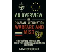 AN OVERWIEW ON RUSSIAN INFORMATION WARFARE AND MISO: The Structure, Doctrine and Effectiveness of Russian Information Operations