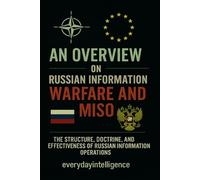 AN OVERWIEW ON RUSSIAN INFORMATION WARFARE AND MISO: The Structure, Doctrine and Effectiveness of Russian Information Operations