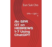 An SPR QT on HEBREWS 1-7 Using ChatGPT: SPRx + C@E = A
