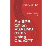 An SPR QT on PSALMS 81-115 Using ChatGPT: SPRx + C@E = A