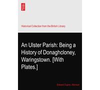 An Ulster Parish: Being a History of Donaghcloney, Waringstown. [With Plates.]