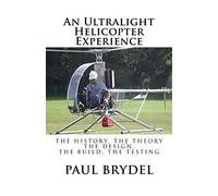 An Ultralight Helicopter Experience: The History, The Theory, The Design, The Build, The Testing