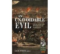 An Unavoidable Evil: Siege Warfare in the Age of Napoleon (From Reason to Revolution 1721-1815)