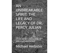 AN UNBREAKABLE SPIRIT: THE LIFE AND LEGACY OF DR. PERCY JULIAN: From the Segregated South to a Global Legacy in Science: How Percy Julian ... and Changed the World (Niche Famous People)