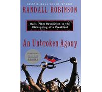 An Unbroken Agony: Haiti, from Revolution to the Kidnapping of a President
