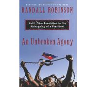 An Unbroken Agony: Haiti, from Revolution to the Kidnapping of a President