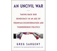 An Uncivil War: Taking Back Our Democracy in an Age of Trumpian Disinformation and Thunderdome Politics
