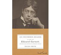 An Uncommon Reader: A Life of Edward Garnett, Mentor and Editor of Literary Genius