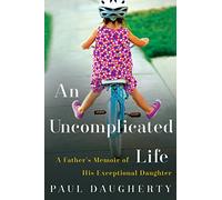 An Uncomplicated Life: A Father's Memoir of His Exceptional Daughter
