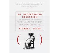 An Underground Education: The Unauthorized and Outrageous Supplement to Everything You Thought You Knew About Art, Sex, Business, Crime, Science, Medicine, and Other Fields