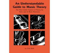 An Understandable Guide to Music Theory: The Most Useful Aspects of Theory for Rock, Jazz, and Blues Musicians
