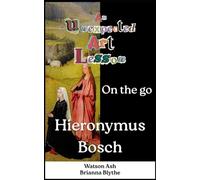 An Unexpected Art Lesson: Hieronymus Bosch (An Unexpected Art Lesson: On the go - Artists)