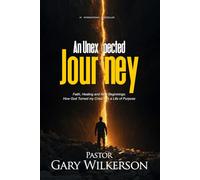 An Unexpected Journey: Faith, Healing and New Beginnings: How God Turned My Crisis into a Life of Purpose