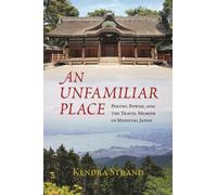 An Unfamiliar Place : Poetry, Power, and the Travel Diary in Medieval Japan