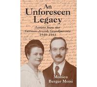 An Unforeseen Legacy: Letters from our German-Jewish Grandparents: 1940-1941