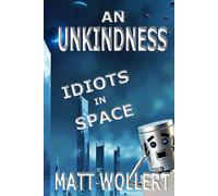 AN UNKINDNESS: Book One: Idiots In Space