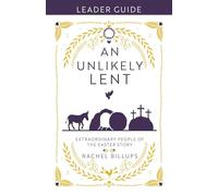 An Unlikely Lent Leader Guide: Extraordinary People in the Easter Story: Extraordinary People of the Easter Story