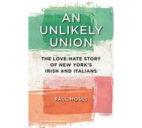 An Unlikely Union: The Love-Hate Story of New York's Irish and Italians