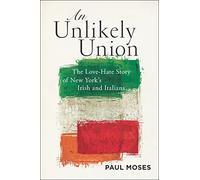 An Unlikely Union: The Love-Hate Story of New York's Irish and Italians
