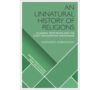 An Unnatural History of Religions: Academia, Post-truth and the Quest for Scientific Knowledge (Scientific Studies of Religion: Inquiry and Explanation)