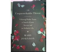 An Unquenchable Thirst: Following Mother Teresa in Search of Love, Service, and an Authentic Life