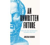 An Unwritten Future : Realism and Uncertainty in World Politics