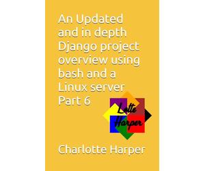 An Updated and in depth Django project overview using bash and a Linux server Part 6