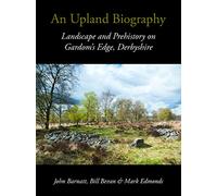An Upland Biography: Landscape and Prehistory on Gardom's Edge, Derbyshire