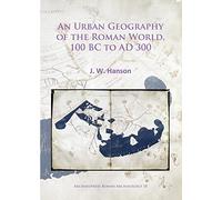An Urban Geography of the Roman World, 100 Bc to Ad 300 (Archaeopress Roman Archaeology): 18