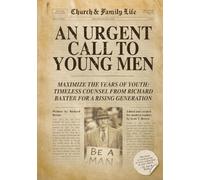 An Urgent Call to Young Men: Maximize the Years of Youth: Timeless Counsel from Richard Baxter for a Rising Generation