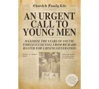 An Urgent Call to Young Men: Maximize the Years of Youth: Timeless Counsel from Richard Baxter for a Rising Generation