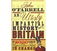 An Utterly Impartial History of Britain or 2000 Years of Upper-class Idiots in Charge