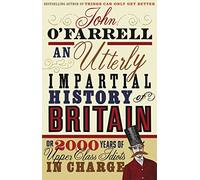 An Utterly Impartial History of Britain : (or 2000 Years Of Upper Class Idiots In Charge)