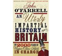 An Utterly Impartial History of Britain: (or 2000 Years Of Upper Class Idiots In Charge) by John O'Farrell (5-May-2008) Paperback